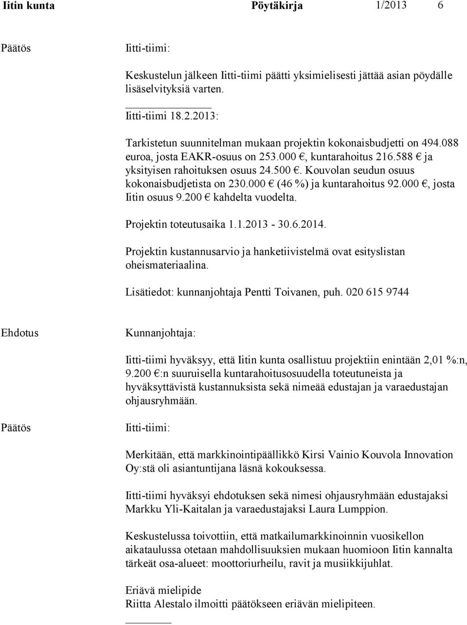 000, josta Iitin osuus 9.200 kahdelta vuodelta. Projektin toteutusaika 1.1.2013-30.6.2014. Projektin kustannusarvio ja hanketiivistelmä ovat esityslistan oheismateriaalina.