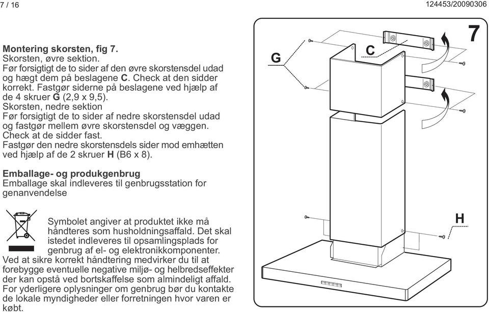 Check at de sidder fast. astgør den nedre skorstensdels sider mod emhætten ved hjælp af de 2 skruer H (B6 x 8).