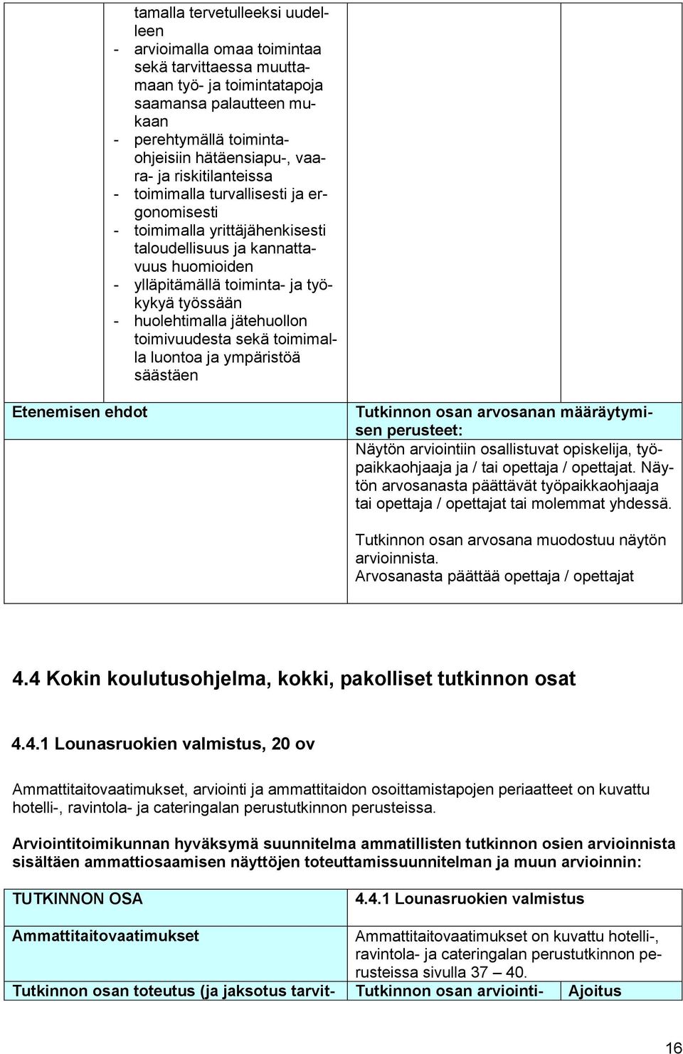 jätehuollon toimivuudesta sekä toimimalla luontoa ja ympäristöä säästäen Etenemisen ehdot Tutkinnon osan arvosanan määräytymisen perusteet: Näytön arviointiin osallistuvat opiskelija,