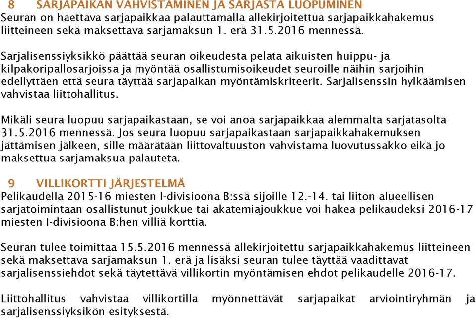 sarjapaikan myöntämiskriteerit. Sarjalisenssin hylkäämisen vahvistaa liittohallitus. Mikäli seura luopuu sarjapaikastaan, se voi anoa sarjapaikkaa alemmalta sarjatasolta 31.5.2016 mennessä.