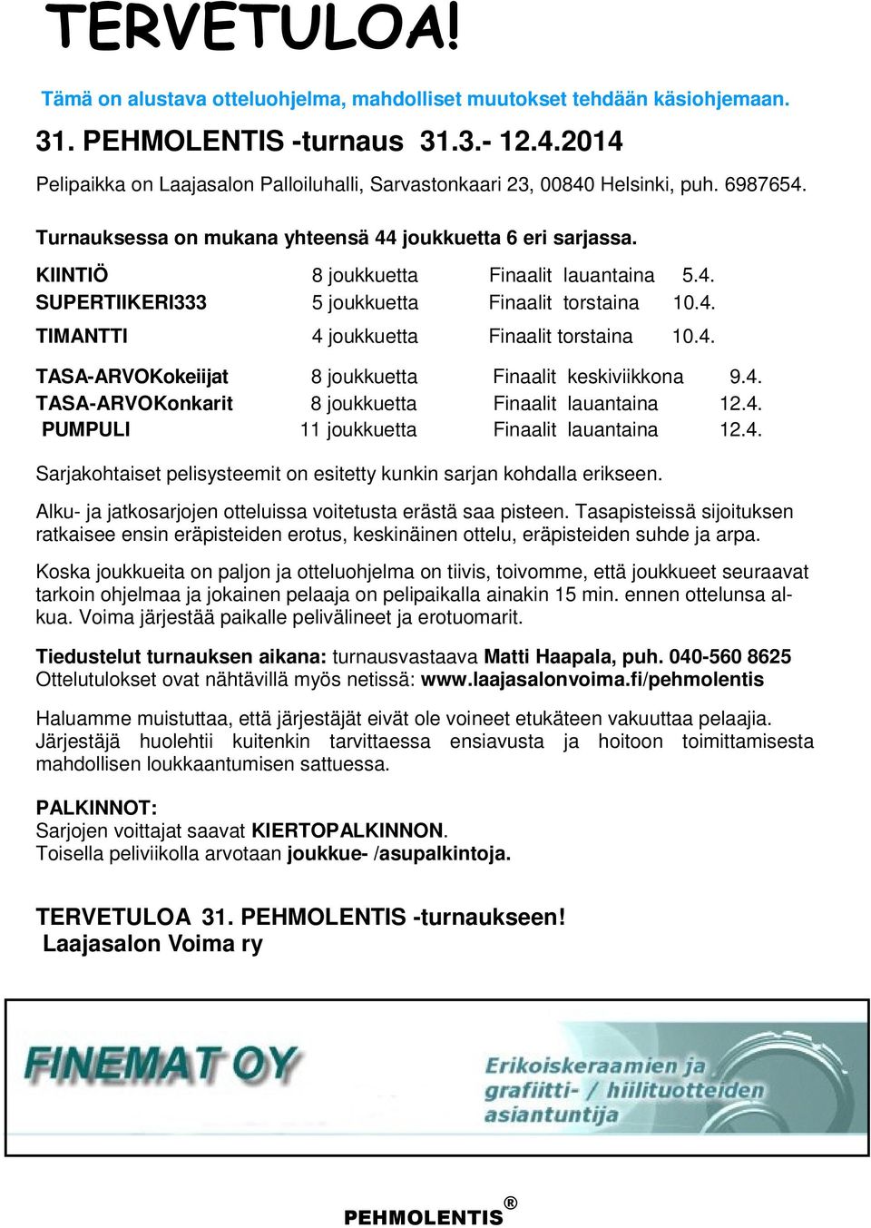4. TASA-ARVOKokeiijat 8 joukkuetta Finaalit keskiviikkona 9.4. TASA-ARVOKonkarit 8 joukkuetta Finaalit lauantaina 12.4. PUMPULI 11 joukkuetta Finaalit lauantaina 12.4. Sarjakohtaiset pelisysteemit on esitetty kunkin sarjan kohdalla erikseen.