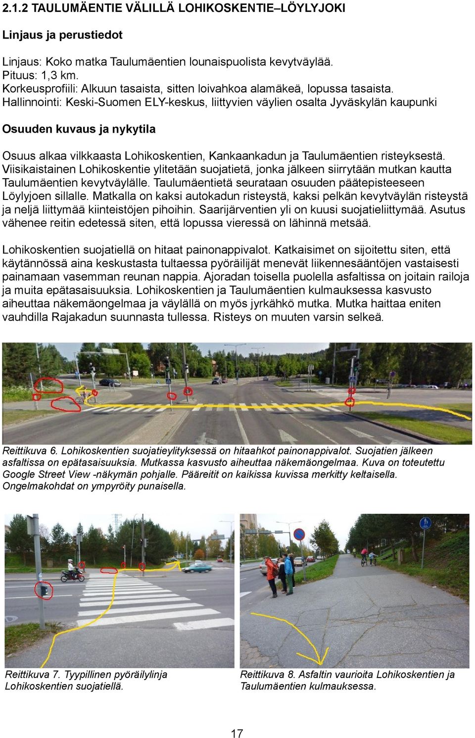 Hallinnointi: Keski-Suomen ELY-keskus, liittyvien väylien osalta Jyväskylän kaupunki Osuuden kuvaus ja nykytila Osuus alkaa vilkkaasta Lohikoskentien, Kankaankadun ja Taulumäentien risteyksestä.