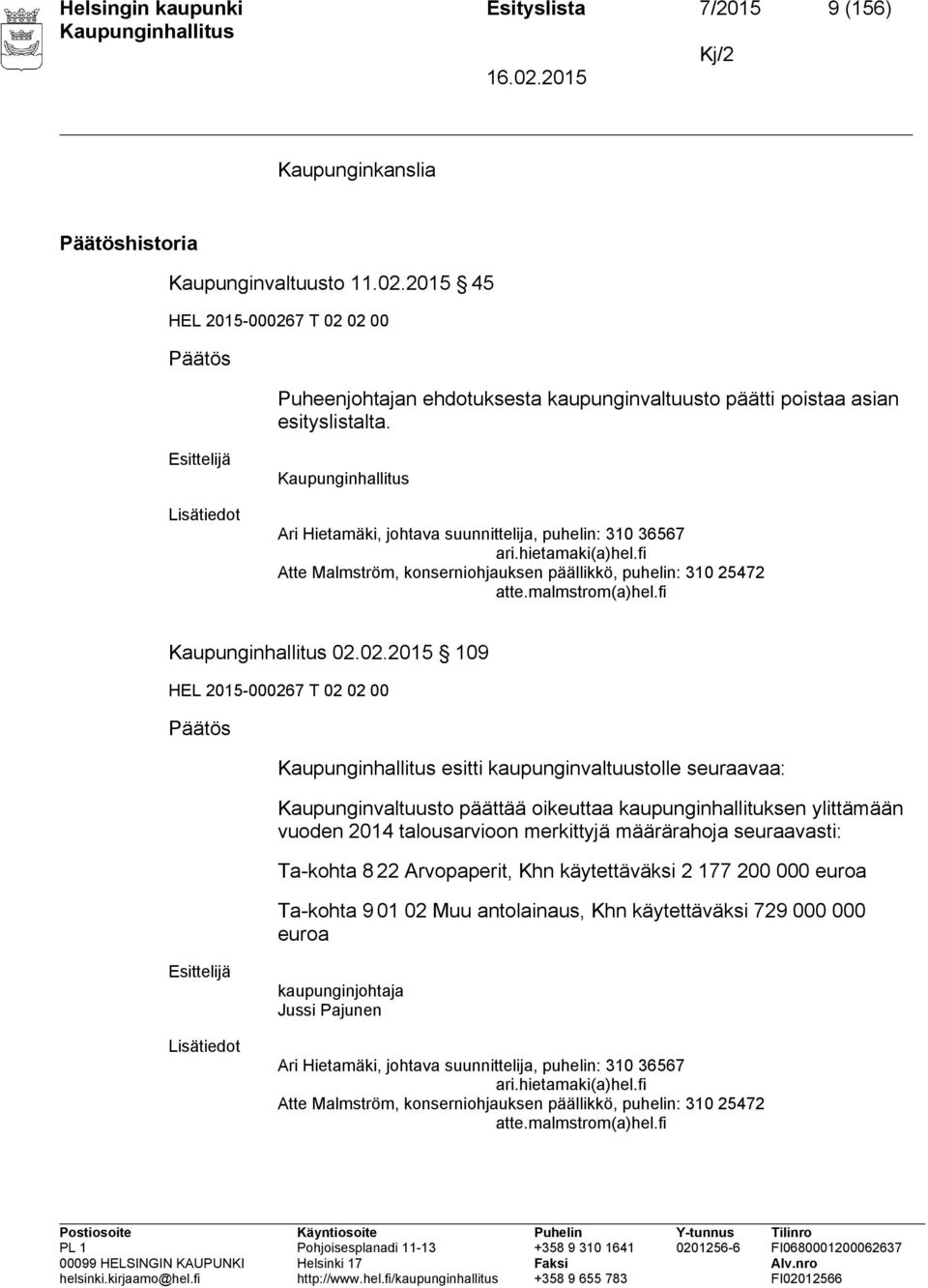 Esittelijä Lisätiedot Ari Hietamäki, johtava suunnittelija, puhelin: 310 36567 ari.hietamaki(a)hel.fi Atte Malmström, konserniohjauksen päällikkö, puhelin: 310 25472 atte.malmstrom(a)hel.fi 02.