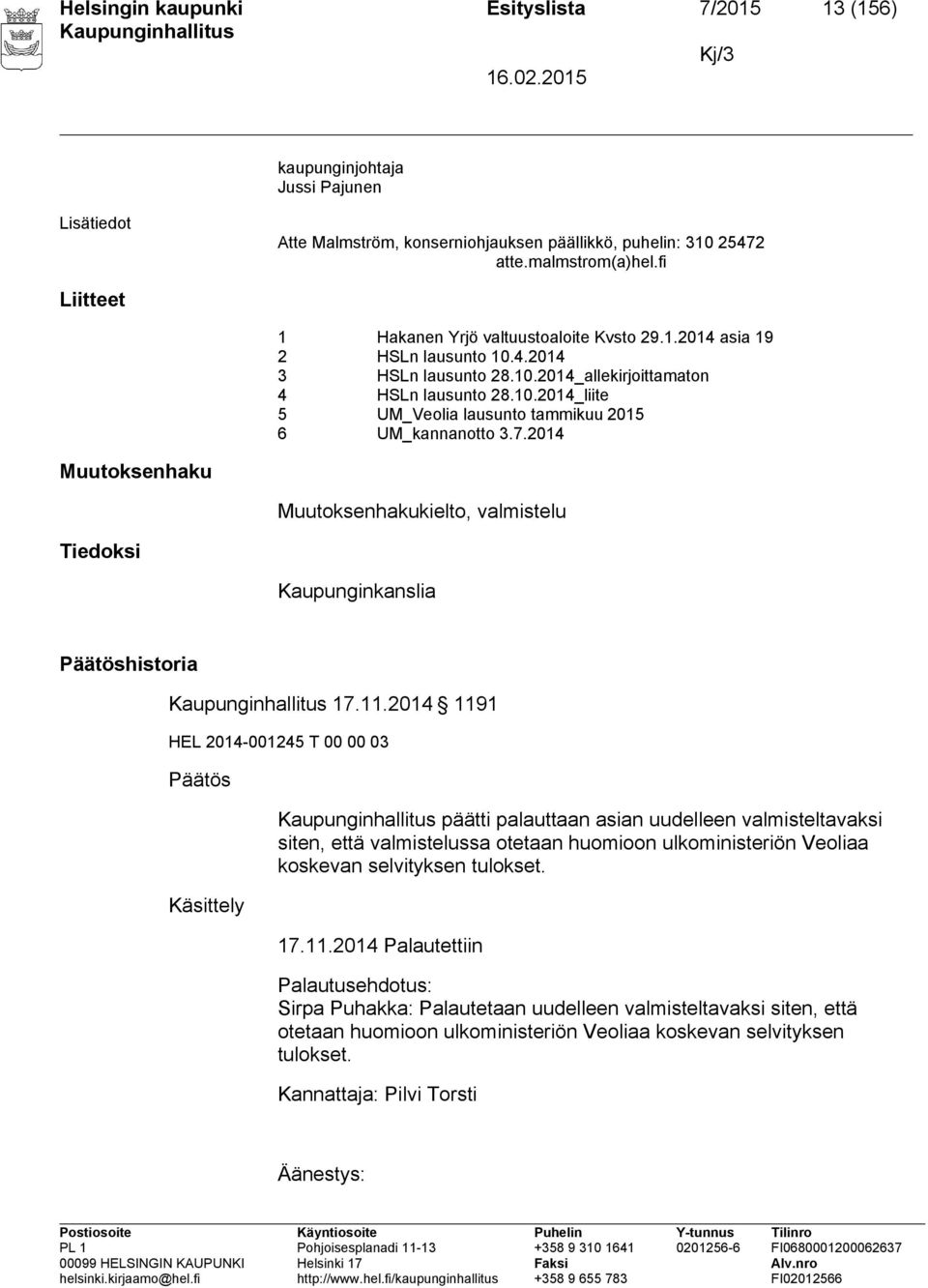 7.2014 Muutoksenhaku Muutoksenhakukielto, valmistelu Tiedoksi Kaupunginkanslia Päätöshistoria 17.11.