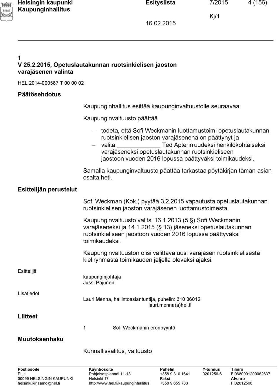 .2.2015, Opetuslautakunnan ruotsinkielisen jaoston varajäsenen valinta HEL 2014-000587 T 00 00 02 Päätösehdotus esittää kaupunginvaltuustolle seuraavaa: Kaupunginvaltuusto päättää todeta, että Sofi