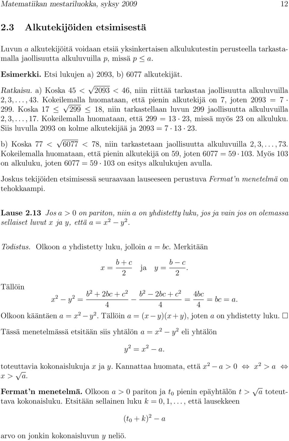 Etsi lukujen a) 2093, b) 6077 alkutekijät. Ratkaisu. a) Koska 45 < 2093 < 46, niin riittää tarkastaa jaollisuutta alkuluvuilla 2, 3,..., 43.
