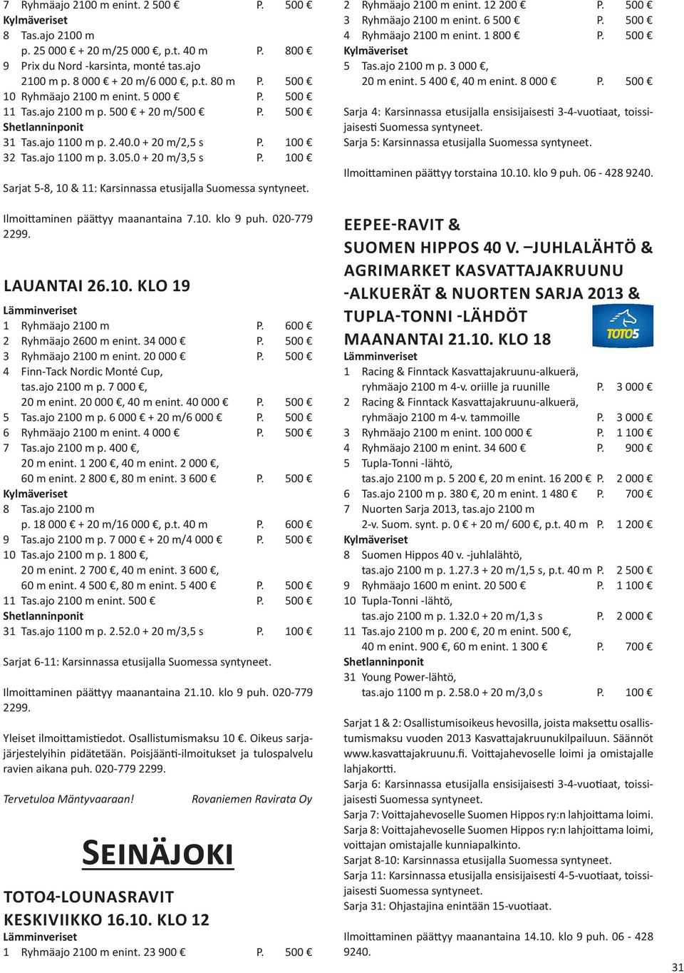 100 Sarjat 5-8, 10 & 11: Karsinnassa etusijalla Ilmoittaminen päättyy maanantaina 7.10. klo 9 puh. 020-779 2299. LAUANTAI 26.10. KLO 19 1 Ryhmäajo 2100 m P. 600 2 Ryhmäajo 2600 m enint. 34 000 P.