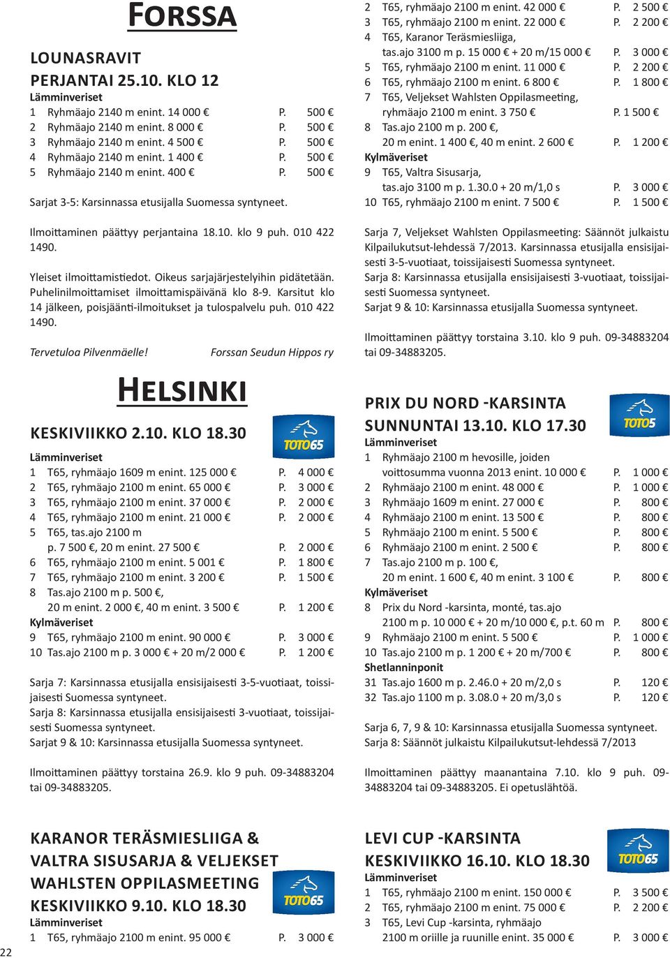 Oikeus sarjajärjestelyihin pidätetään. Puhelinilmoittamiset ilmoittamispäivänä klo 8-9. Karsitut klo 14 jälkeen, poisjäänti-ilmoitukset ja tulospalvelu puh. 010 422 1490. Tervetuloa Pilvenmäelle!