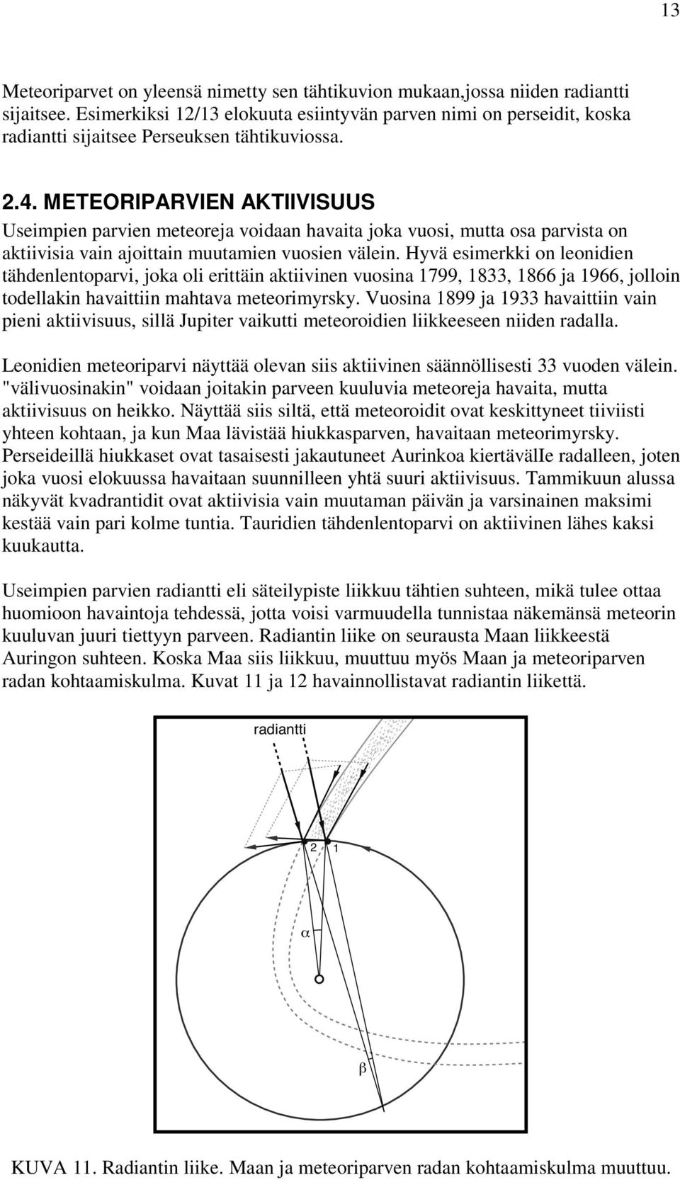 METEORIPARVIEN AKTIIVISUUS Useimpien parvien meteoreja voidaan havaita joka vuosi, mutta osa parvista on aktiivisia vain ajoittain muutamien vuosien välein.