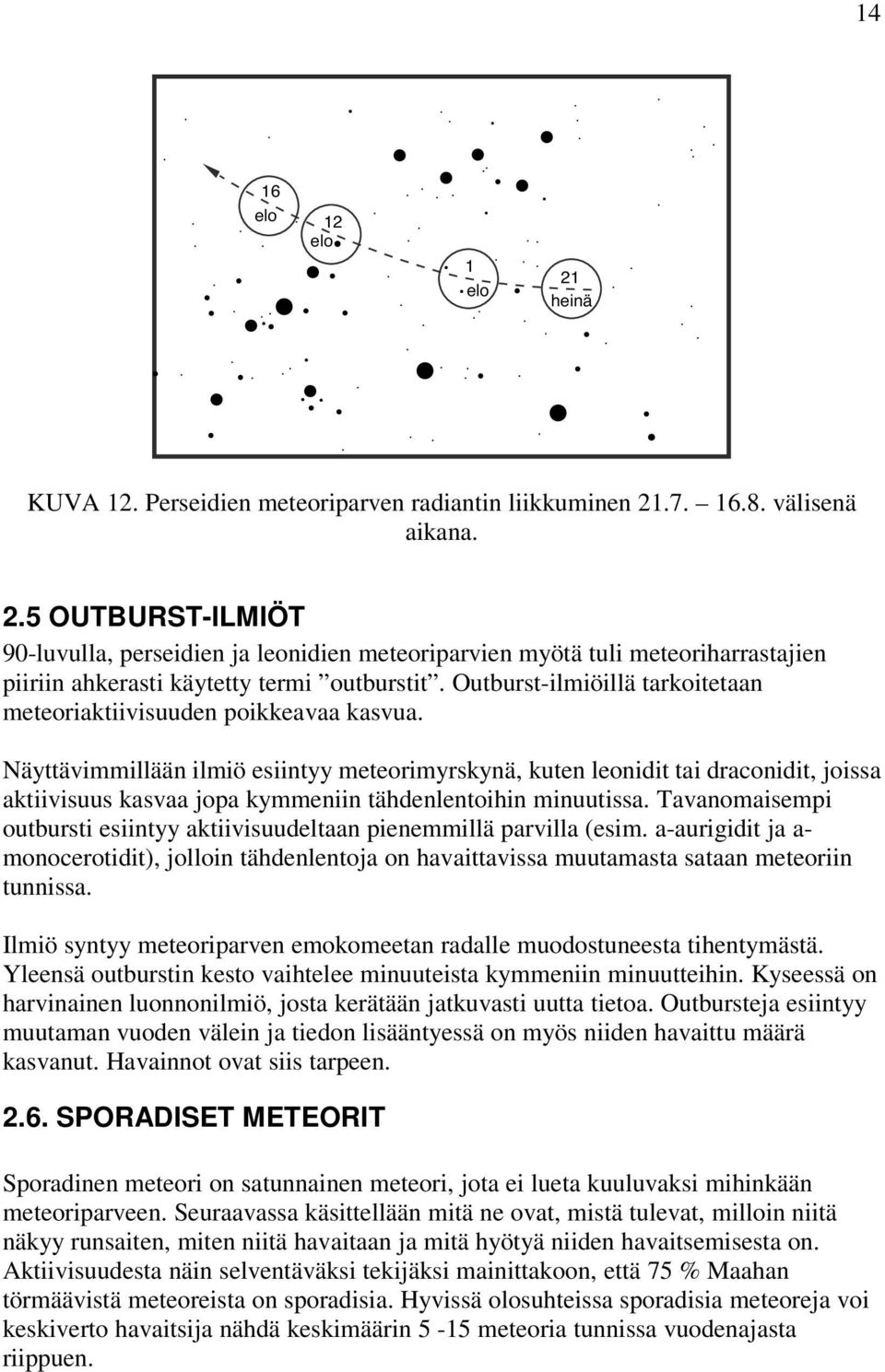 Näyttävimmillään ilmiö esiintyy meteorimyrskynä, kuten leonidit tai draconidit, joissa aktiivisuus kasvaa jopa kymmeniin tähdenlentoihin minuutissa.