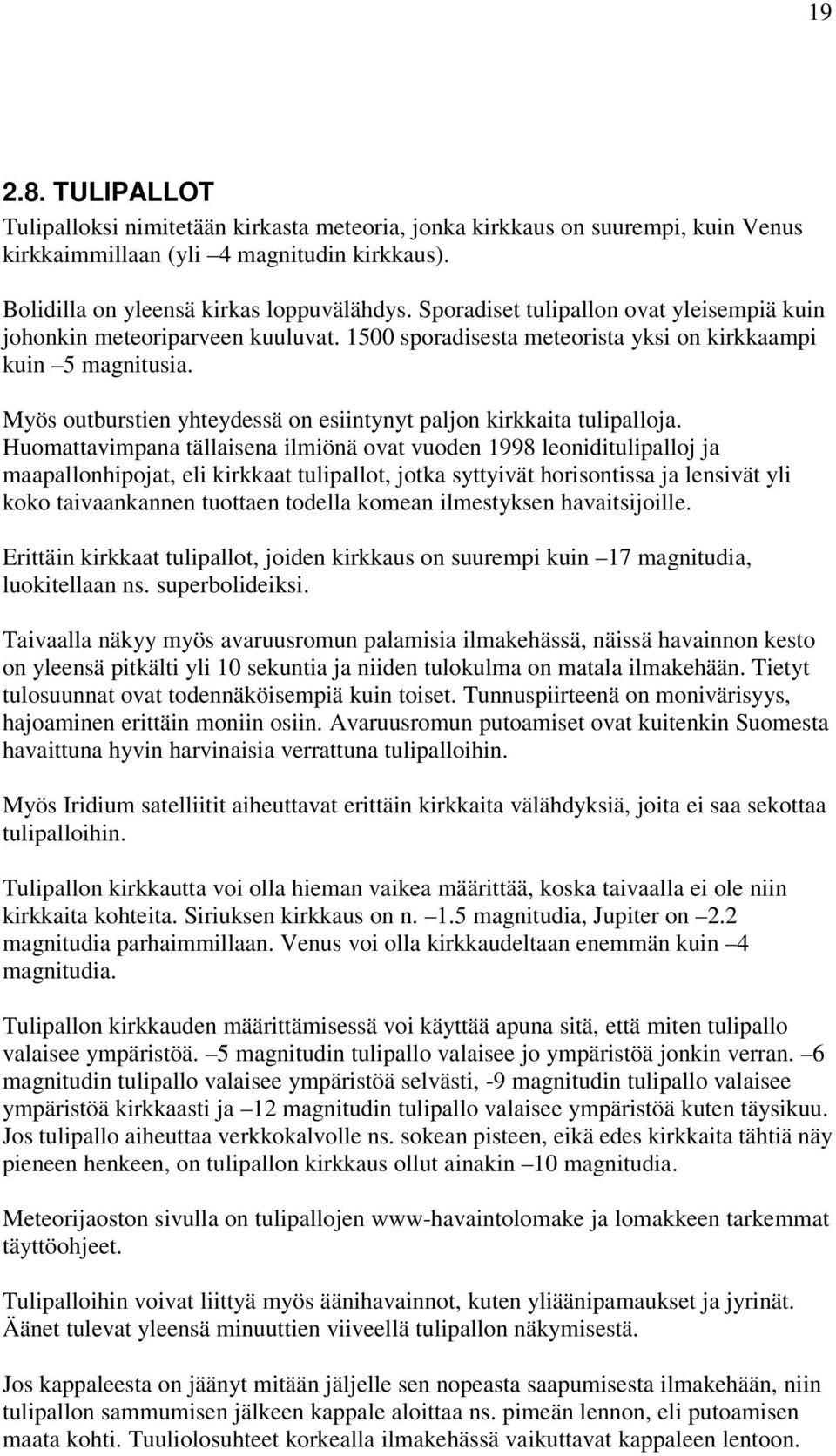 Myös outburstien yhteydessä on esiintynyt paljon kirkkaita tulipalloja.