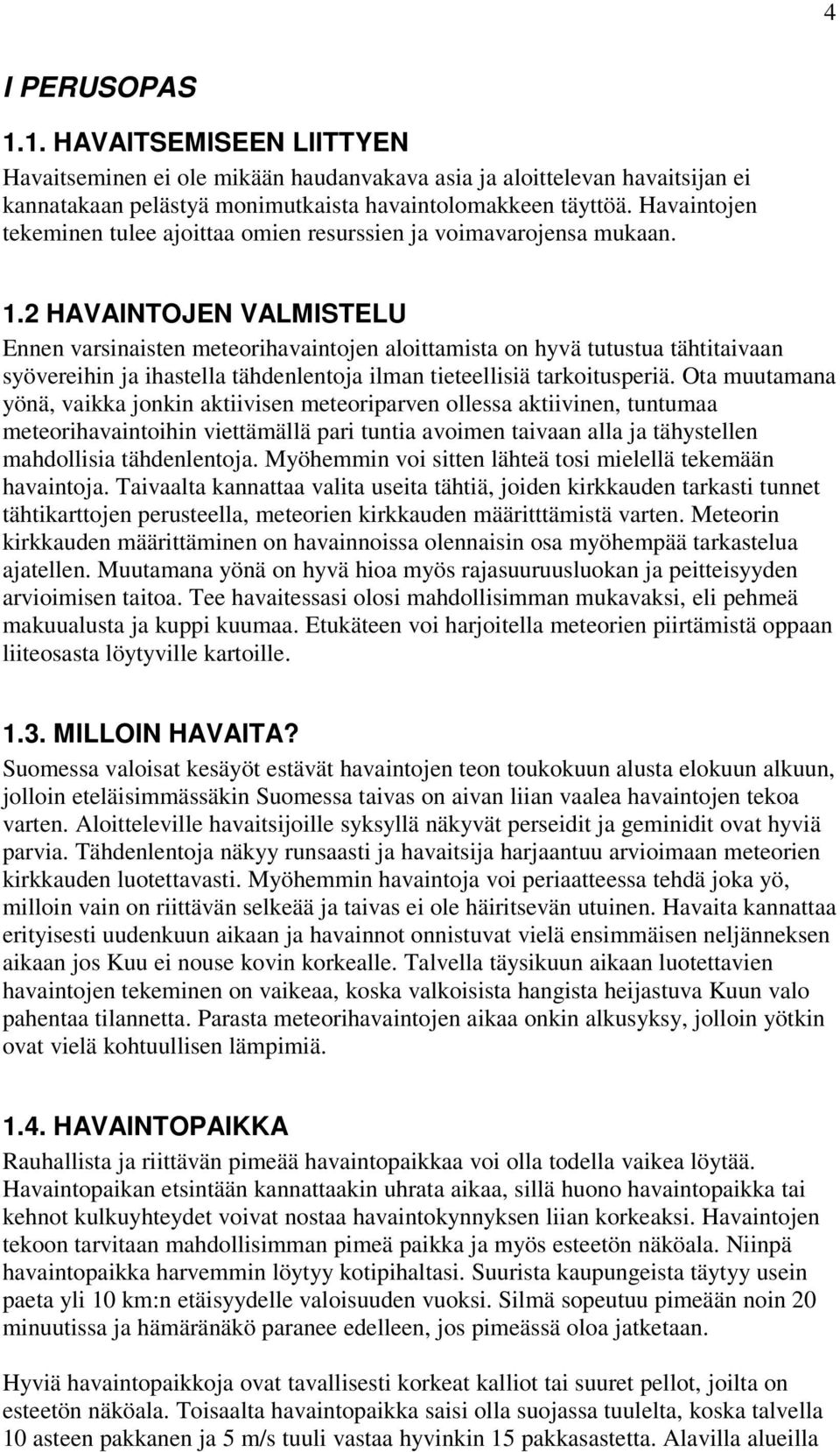 2 HAVAINTOJEN VALMISTELU Ennen varsinaisten meteorihavaintojen aloittamista on hyvä tutustua tähtitaivaan syövereihin ja ihastella tähdenlentoja ilman tieteellisiä tarkoitusperiä.