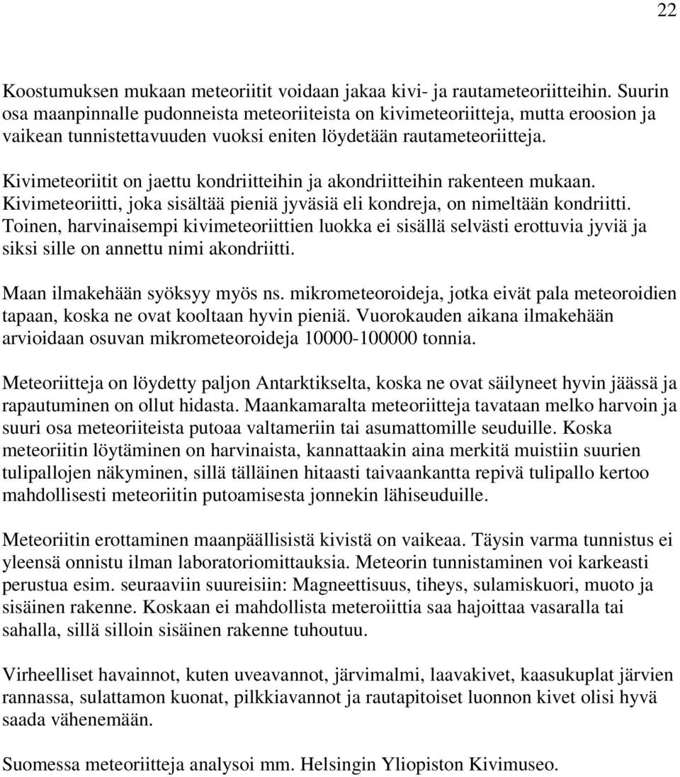 Kivimeteoriitit on jaettu kondriitteihin ja akondriitteihin rakenteen mukaan. Kivimeteoriitti, joka sisältää pieniä jyväsiä eli kondreja, on nimeltään kondriitti.