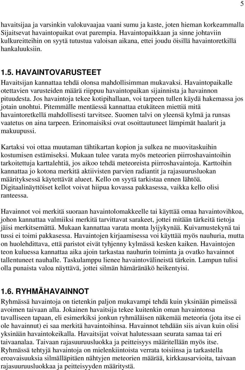 HAVAINTOVARUSTEET Havaitsijan kannattaa tehdä olonsa mahdollisimman mukavaksi. Havaintopaikalle otettavien varusteiden määrä riippuu havaintopaikan sijainnista ja havainnon pituudesta.