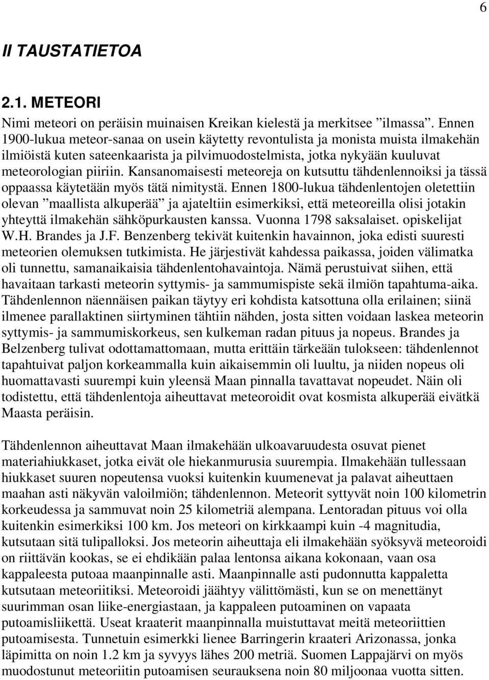 Kansanomaisesti meteoreja on kutsuttu tähdenlennoiksi ja tässä oppaassa käytetään myös tätä nimitystä.
