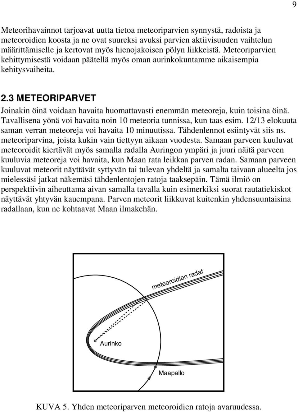 3 METEORIPARVET Joinakin öinä voidaan havaita huomattavasti enemmän meteoreja, kuin toisina öinä. Tavallisena yönä voi havaita noin 10 meteoria tunnissa, kun taas esim.