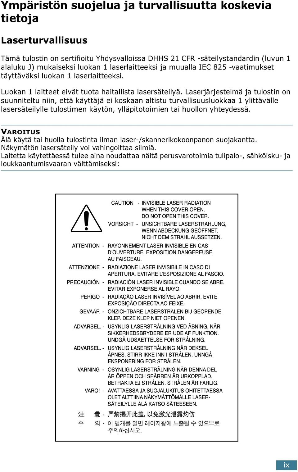Laserjärjestelmä ja tulostin on suunniteltu niin, että käyttäjä ei koskaan altistu turvallisuusluokkaa 1 ylittävälle lasersäteilylle tulostimen käytön, ylläpitotoimien tai huollon yhteydessä.
