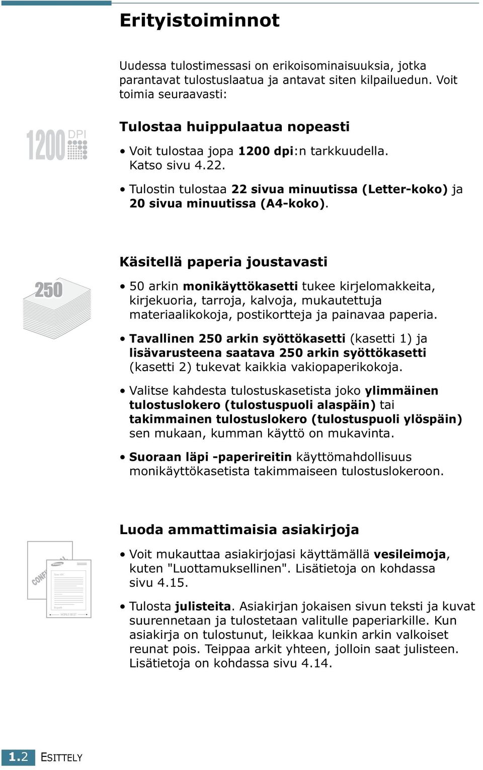 Tulostin tulostaa 22 sivua minuutissa (Letter-koko) ja 20 sivua minuutissa (A4-koko).