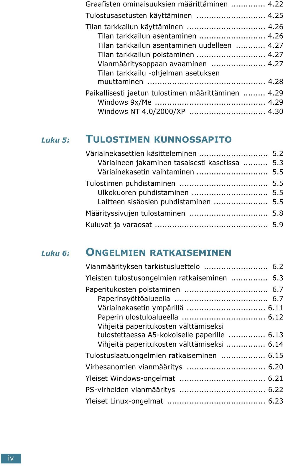 .. 4.29 Windows NT 4.0/2000/XP... 4.30 Luku 5: TULOSTIMEN KUNNOSSAPITO Väriainekasettien käsitteleminen... 5.2 Väriaineen jakaminen tasaisesti kasetissa... 5.3 Väriainekasetin vaihtaminen... 5.5 Tulostimen puhdistaminen.