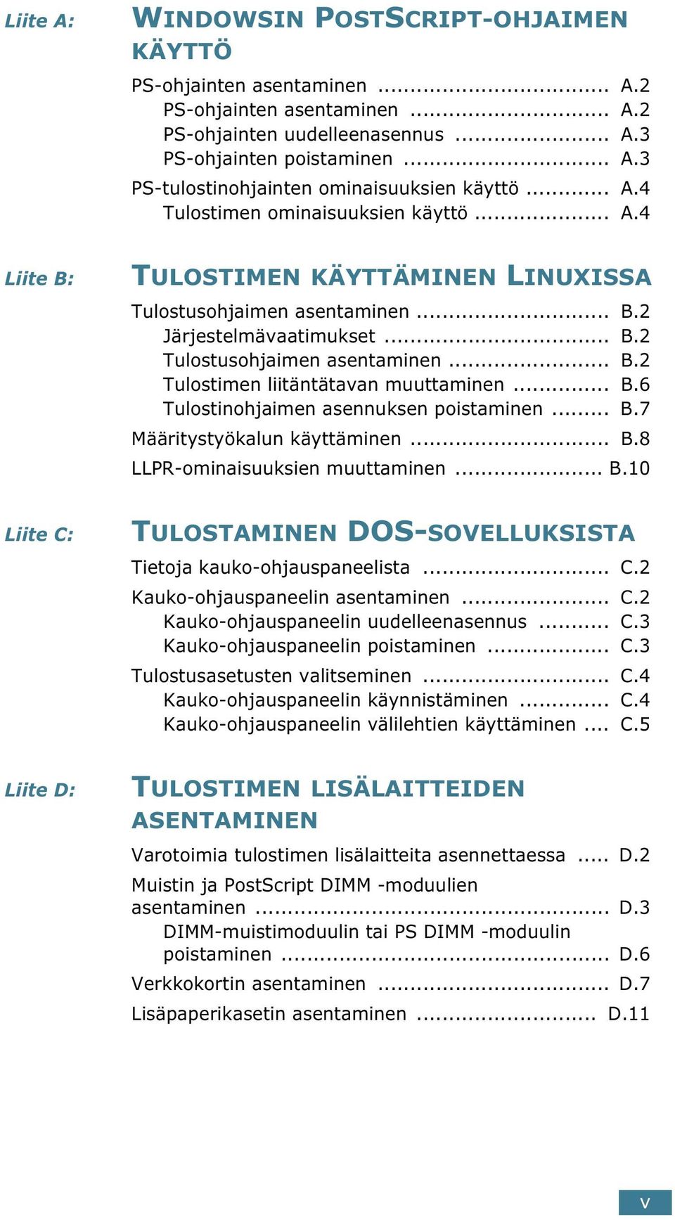 .. B.6 Tulostinohjaimen asennuksen poistaminen... B.7 Määritystyökalun käyttäminen... B.8 LLPR-ominaisuuksien muuttaminen... B.10 Liite C: TULOSTAMINEN DOS-SOVELLUKSISTA Tietoja kauko-ohjauspaneelista.