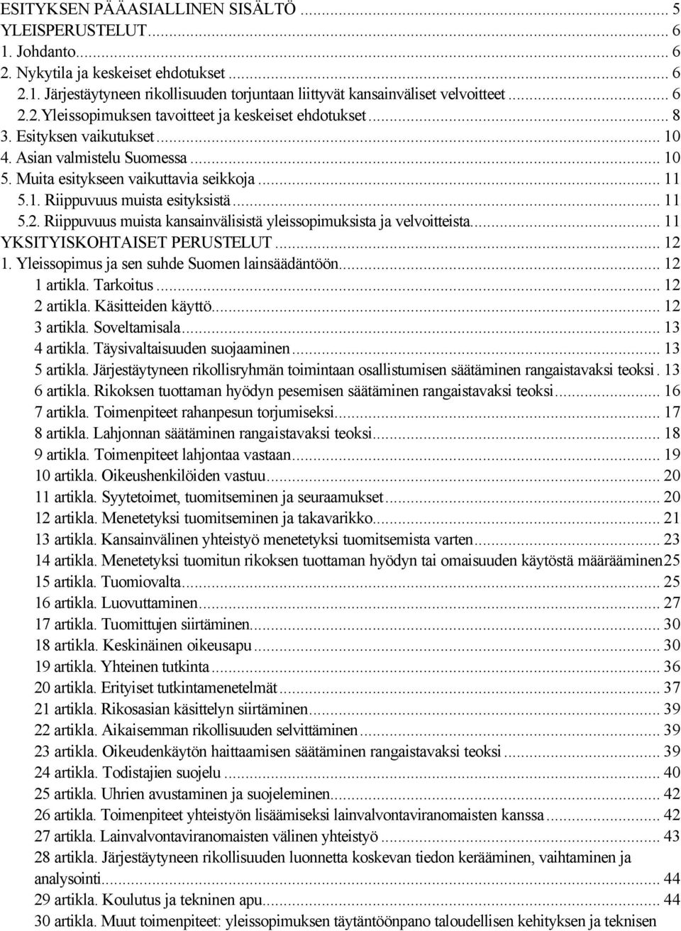 .. 11 5.2. Riippuvuus muista kansainvälisistä yleissopimuksista ja velvoitteista... 11 YKSITYISKOHTAISET PERUSTELUT... 12 1. Yleissopimus ja sen suhde Suomen lainsäädäntöön... 12 1 artikla. Tarkoitus.