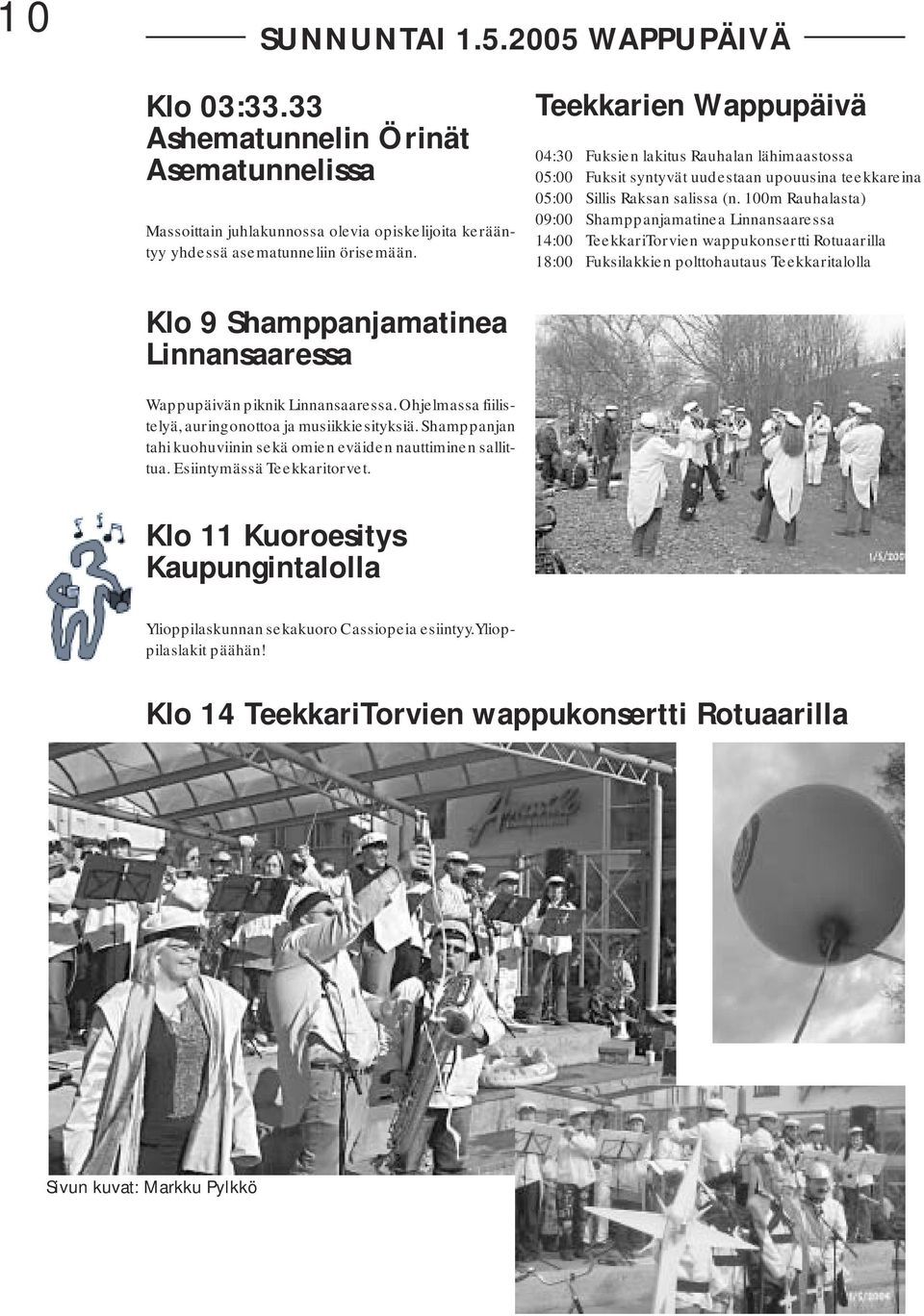 100m Rauhalasta) 09:00 Shamppanjamatinea Linnansaaressa 14:00 TeekkariTorvien wappukonsertti Rotuaarilla 18:00 Fuksilakkien polttohautaus Teekkaritalolla Klo 9 Shamppanjamatinea Linnansaaressa