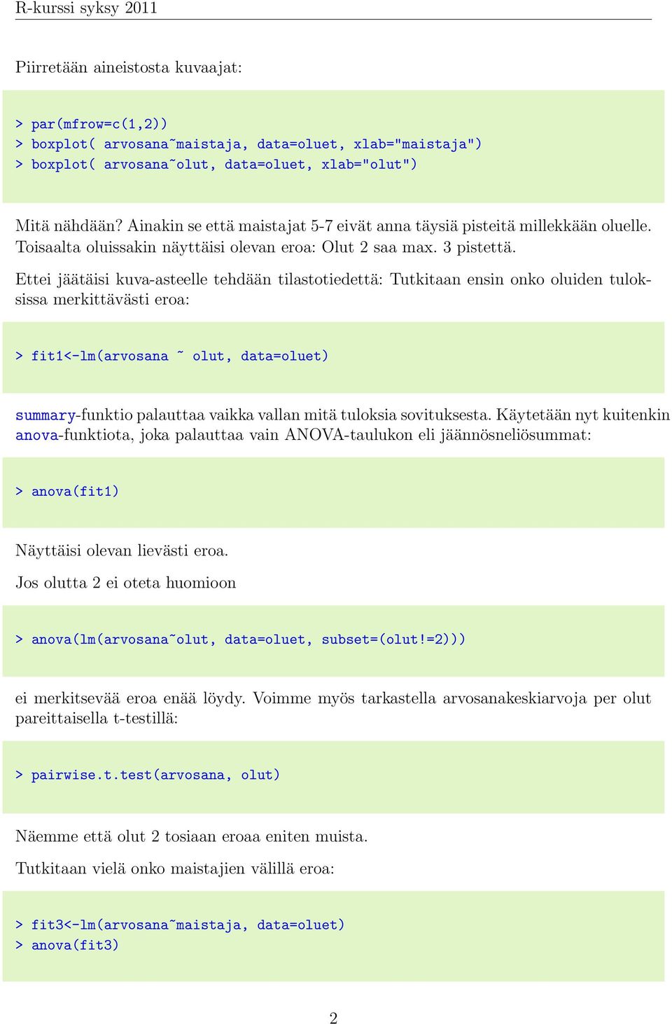 Ettei jäätäisi kuva-asteelle tehdään tilastotiedettä: Tutkitaan ensin onko oluiden tuloksissa merkittävästi eroa: > fit1<-lm(arvosana ~ olut, data=oluet) summary-funktio palauttaa vaikka vallan mitä