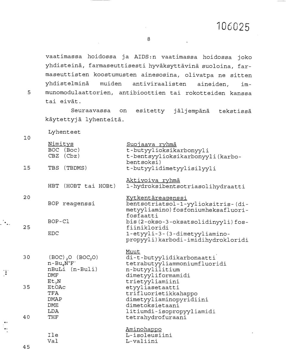 Lyhenteet 10 Nimitys Suojaava ryhmä BOC (Boc) t-butyylioksikarbonyyli CBZ (Cbz) t-bentsyylioksikarbonyyli(karbobentsoksi) 15 TBS (TBDMS) t-butyylidimetyylisilyyli 20 25 HBT (HOBT tai HOBt) BOP