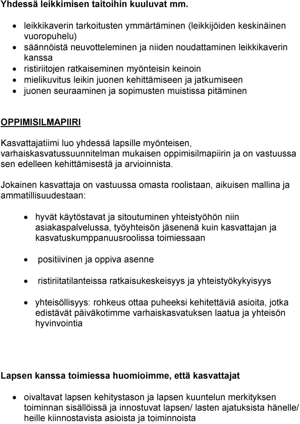 mielikuvitus leikin juonen kehittämiseen ja jatkumiseen juonen seuraaminen ja sopimusten muistissa pitäminen OPPIMISILMAPIIRI Kasvattajatiimi luo yhdessä lapsille myönteisen,