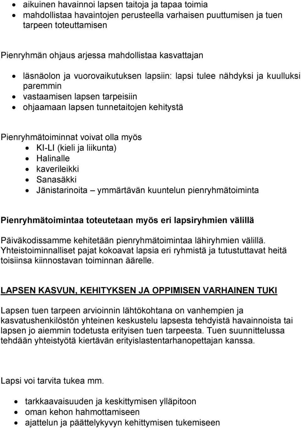 liikunta) Halinalle kaverileikki Sanasäkki Jänistarinoita ymmärtävän kuuntelun pienryhmätoiminta Pienryhmätoimintaa toteutetaan myös eri lapsiryhmien välillä Päiväkodissamme kehitetään