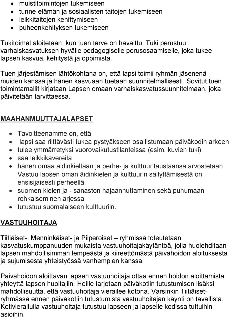 Tuen järjestämisen lähtökohtana on, että lapsi toimii ryhmän jäsenenä muiden kanssa ja hänen kasvuaan tuetaan suunnitelmallisesti.