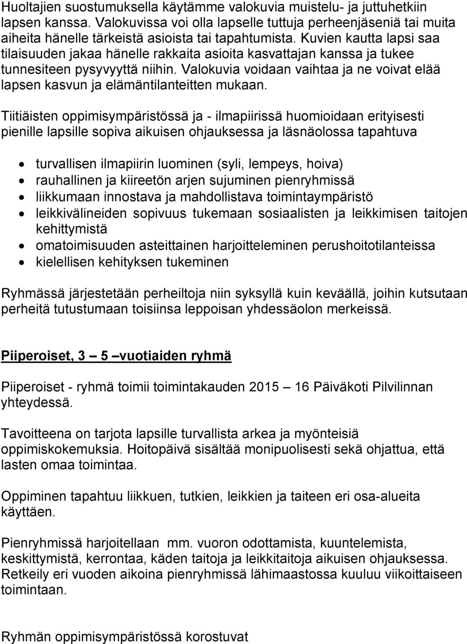 Kuvien kautta lapsi saa tilaisuuden jakaa hänelle rakkaita asioita kasvattajan kanssa ja tukee tunnesiteen pysyvyyttä niihin.