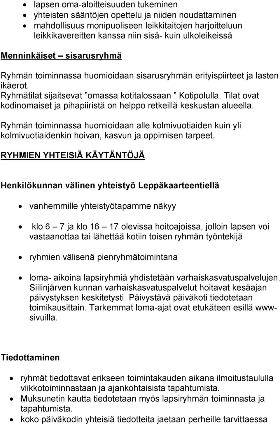 Tilat ovat kodinomaiset ja pihapiiristä on helppo retkeillä keskustan alueella. Ryhmän toiminnassa huomioidaan alle kolmivuotiaiden kuin yli kolmivuotiaidenkin hoivan, kasvun ja oppimisen tarpeet.