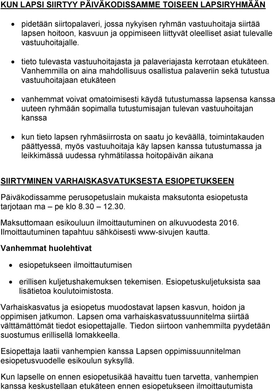 Vanhemmilla on aina mahdollisuus osallistua palaveriin sekä tutustua vastuuhoitajaan etukäteen vanhemmat voivat omatoimisesti käydä tutustumassa lapsensa kanssa uuteen ryhmään sopimalla
