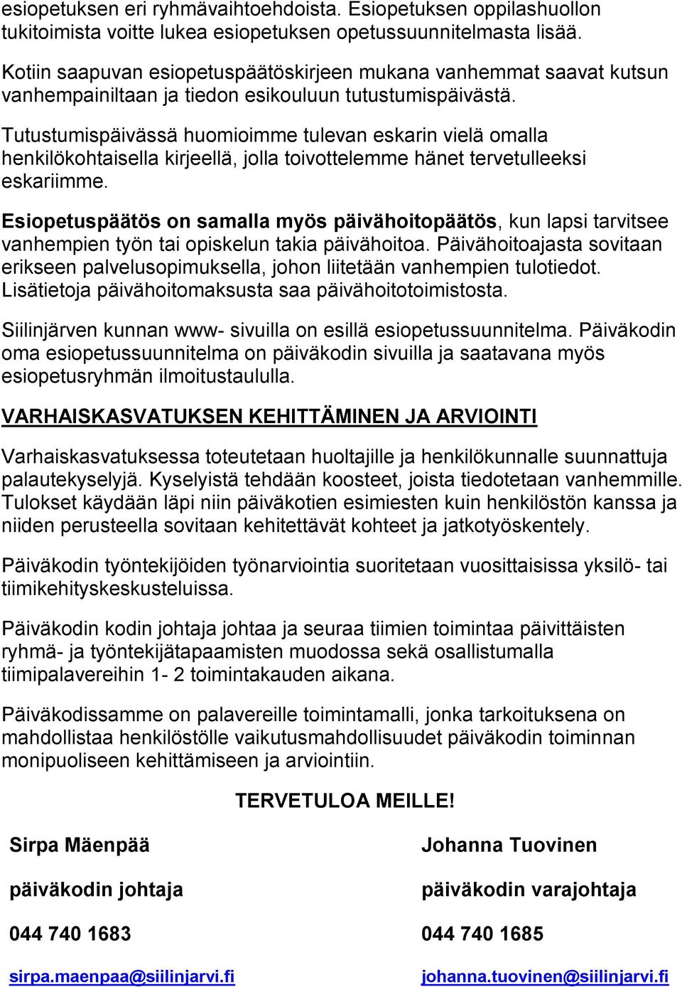 Tutustumispäivässä huomioimme tulevan eskarin vielä omalla henkilökohtaisella kirjeellä, jolla toivottelemme hänet tervetulleeksi eskariimme.