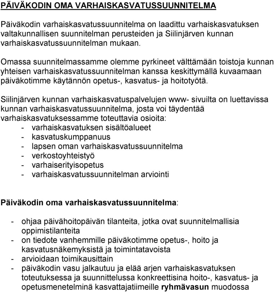 Omassa suunnitelmassamme olemme pyrkineet välttämään toistoja kunnan yhteisen varhaiskasvatussuunnitelman kanssa keskittymällä kuvaamaan päiväkotimme käytännön opetus-, kasvatus- ja hoitotyötä.