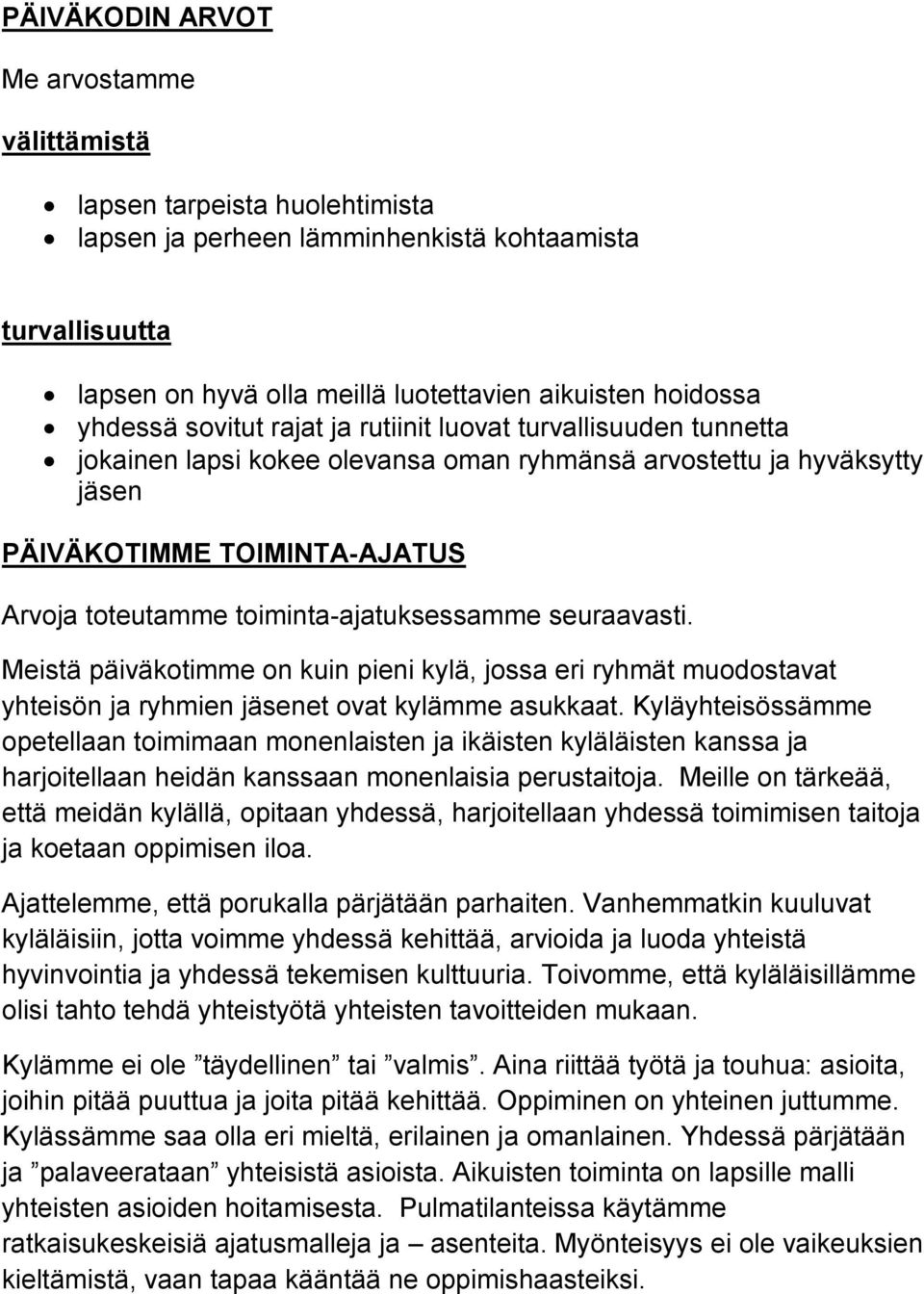 toiminta-ajatuksessamme seuraavasti. Meistä päiväkotimme on kuin pieni kylä, jossa eri ryhmät muodostavat yhteisön ja ryhmien jäsenet ovat kylämme asukkaat.