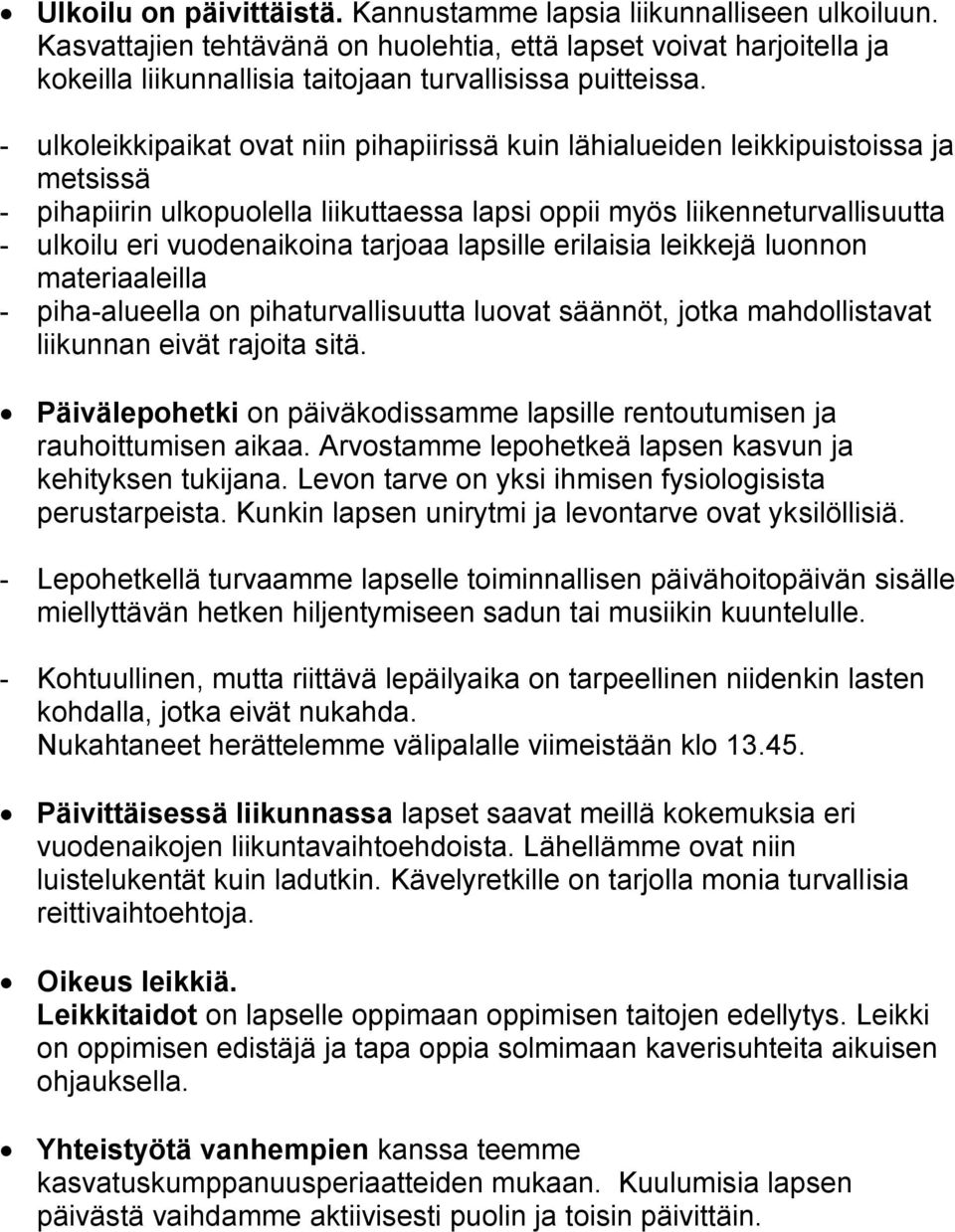 - ulkoleikkipaikat ovat niin pihapiirissä kuin lähialueiden leikkipuistoissa ja metsissä - pihapiirin ulkopuolella liikuttaessa lapsi oppii myös liikenneturvallisuutta - ulkoilu eri vuodenaikoina