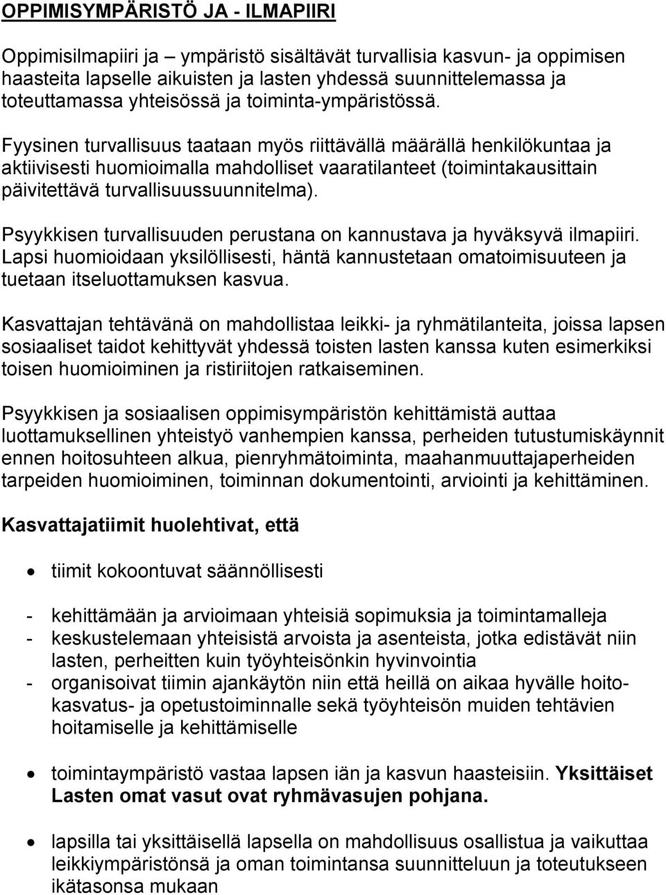 Fyysinen turvallisuus taataan myös riittävällä määrällä henkilökuntaa ja aktiivisesti huomioimalla mahdolliset vaaratilanteet (toimintakausittain päivitettävä turvallisuussuunnitelma).