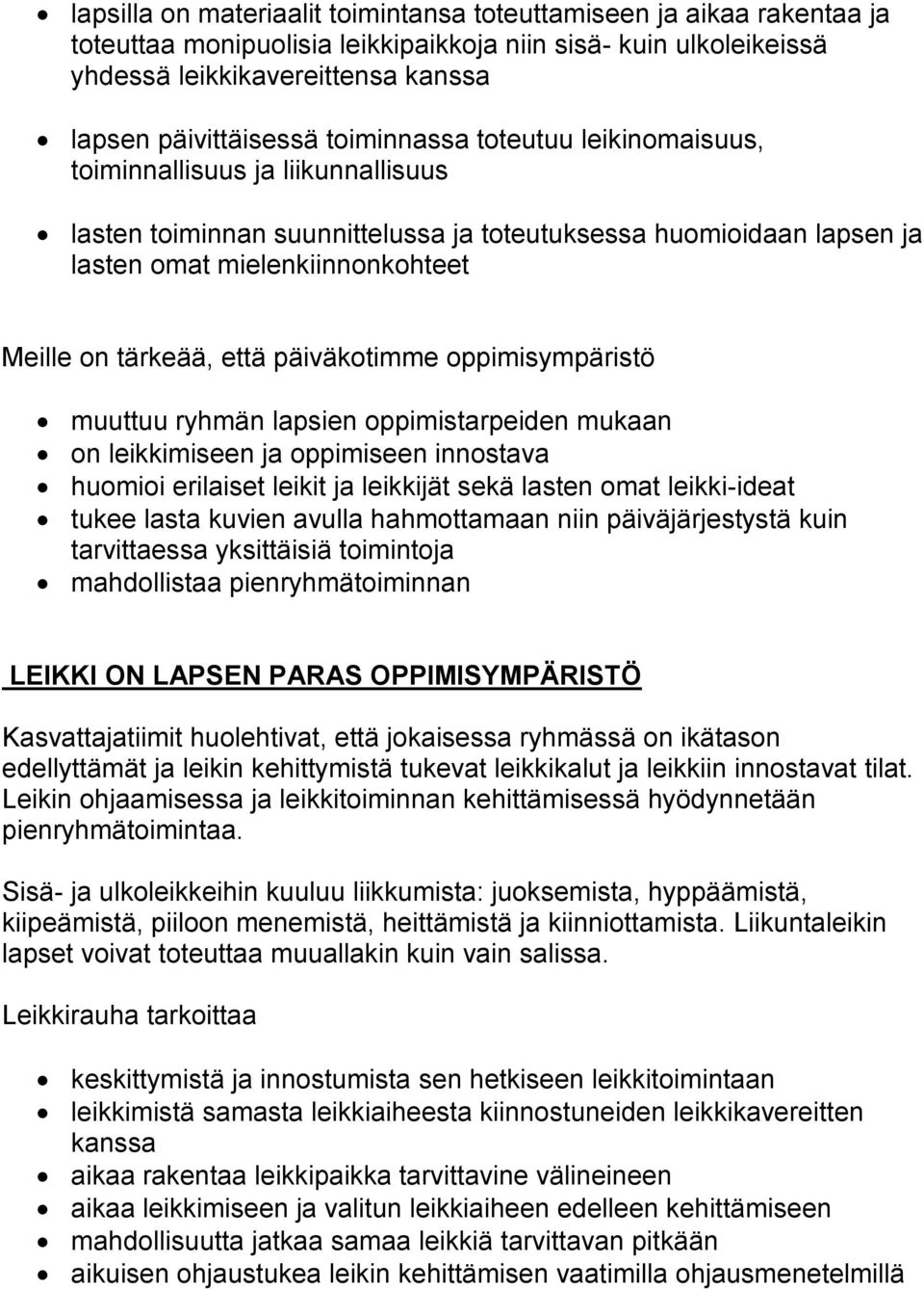 päiväkotimme oppimisympäristö muuttuu ryhmän lapsien oppimistarpeiden mukaan on leikkimiseen ja oppimiseen innostava huomioi erilaiset leikit ja leikkijät sekä lasten omat leikki-ideat tukee lasta