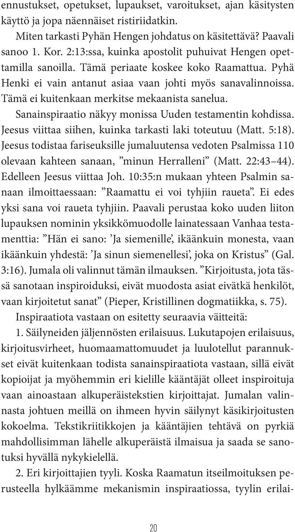 Tämä ei kuitenkaan merkitse mekaanista sanelua. Sanainspiraatio näkyy monissa Uuden testamentin kohdissa. Jeesus viittaa siihen, kuinka tarkasti laki toteutuu (Matt. 5:18).