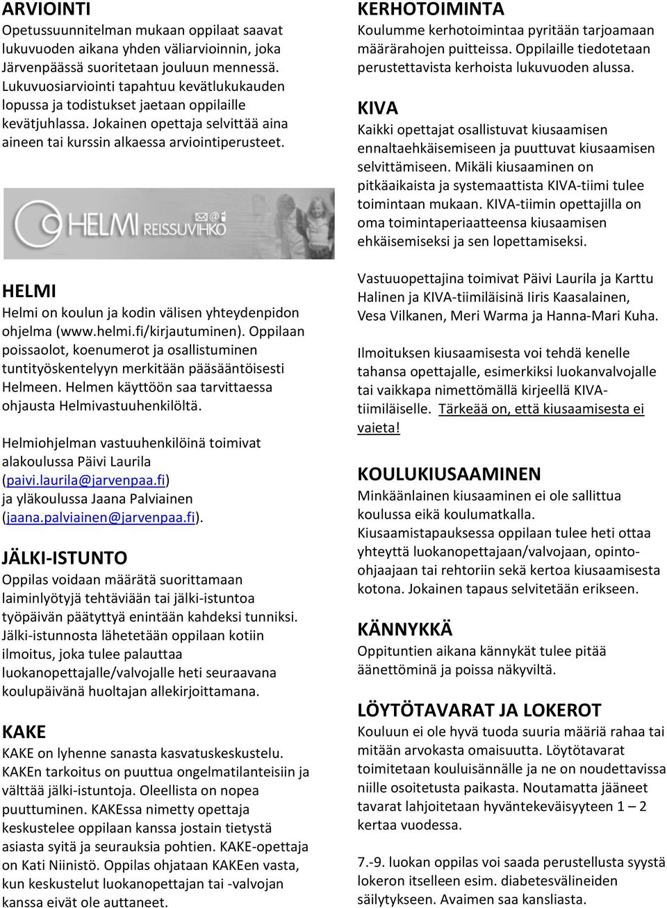 HELMI Helmi on koulun ja kodin välisen yhteydenpidon ohjelma (www.helmi.fi/kirjautuminen). Oppilaan poissaolot, koenumerot ja osallistuminen tuntityöskentelyyn merkitään pääsääntöisesti Helmeen.