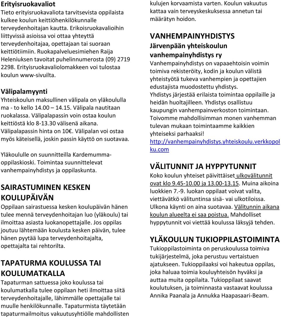 Ruokapalveluesimiehen Raija Heleniuksen tavoitat puhelinnumerosta (09) 2719 2298. Erityisruokavaliolomakkeen voi tulostaa koulun www-sivuilta.