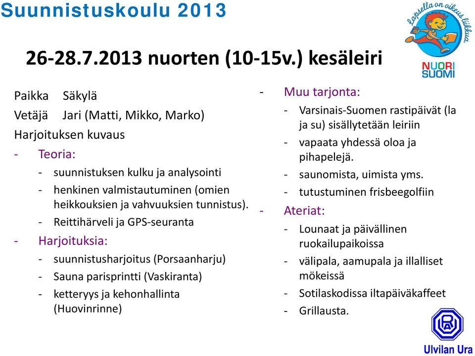 Reittihärveli ja GPS seuranta Harjoituksia: suunnistusharjoitus (Porsaanharju) Sauna parisprintti (Vaskiranta) ketteryys ja kehonhallinta (Huovinrinne) Muu