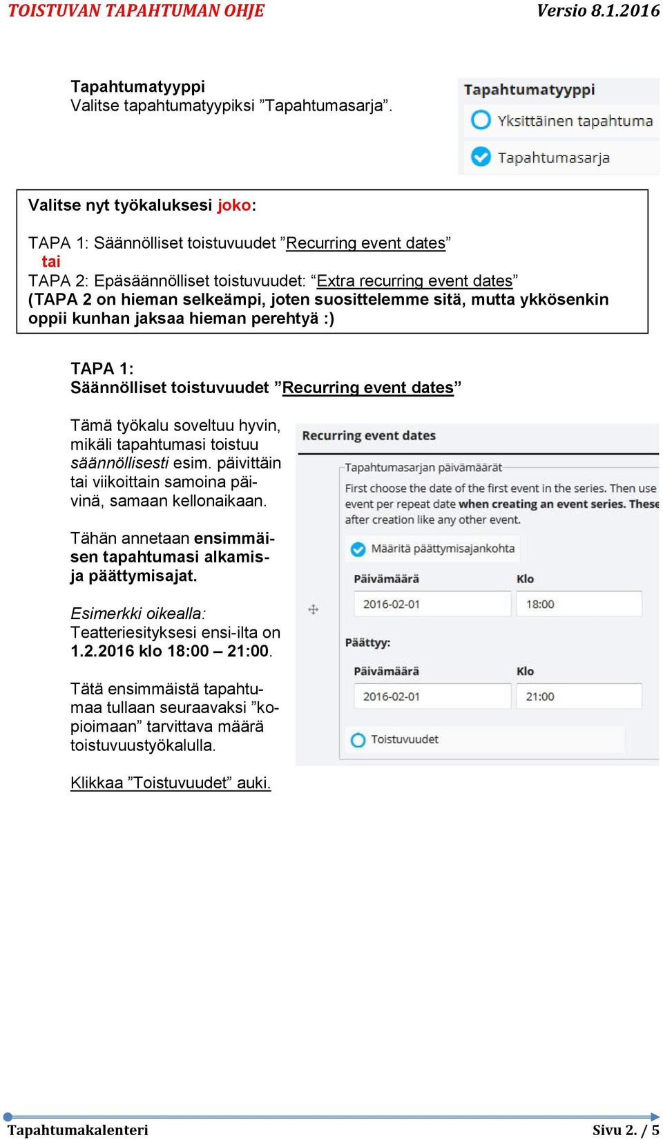 suosittelemme sitä, mutta ykkösenkin oppii kunhan jaksaa hieman perehtyä :) TAPA 1: Säännölliset toistuvuudet Recurring event dates Tämä työkalu soveltuu hyvin, mikäli tapahtumasi toistuu