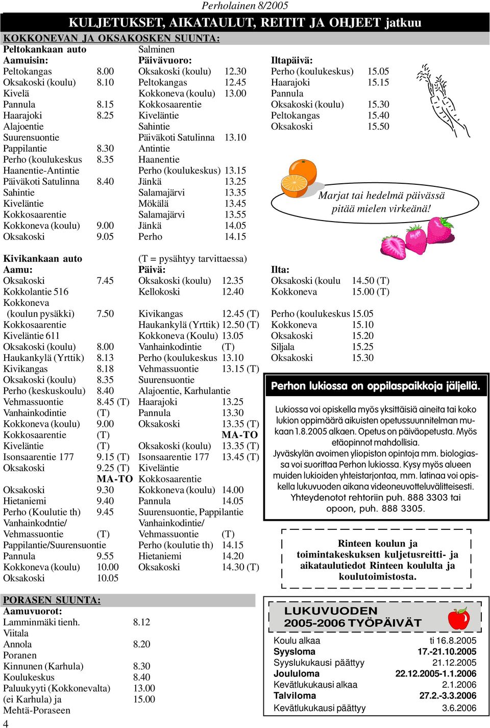 40 Alajoentie Sahintie Oksakoski 15.50 Suurensuontie Päiväkoti Satulinna 13.10 Pappilantie 8.30 Antintie rho (koulukeskus 8.35 Haanentie Haanentie-Antintie rho (koulukeskus) 13.