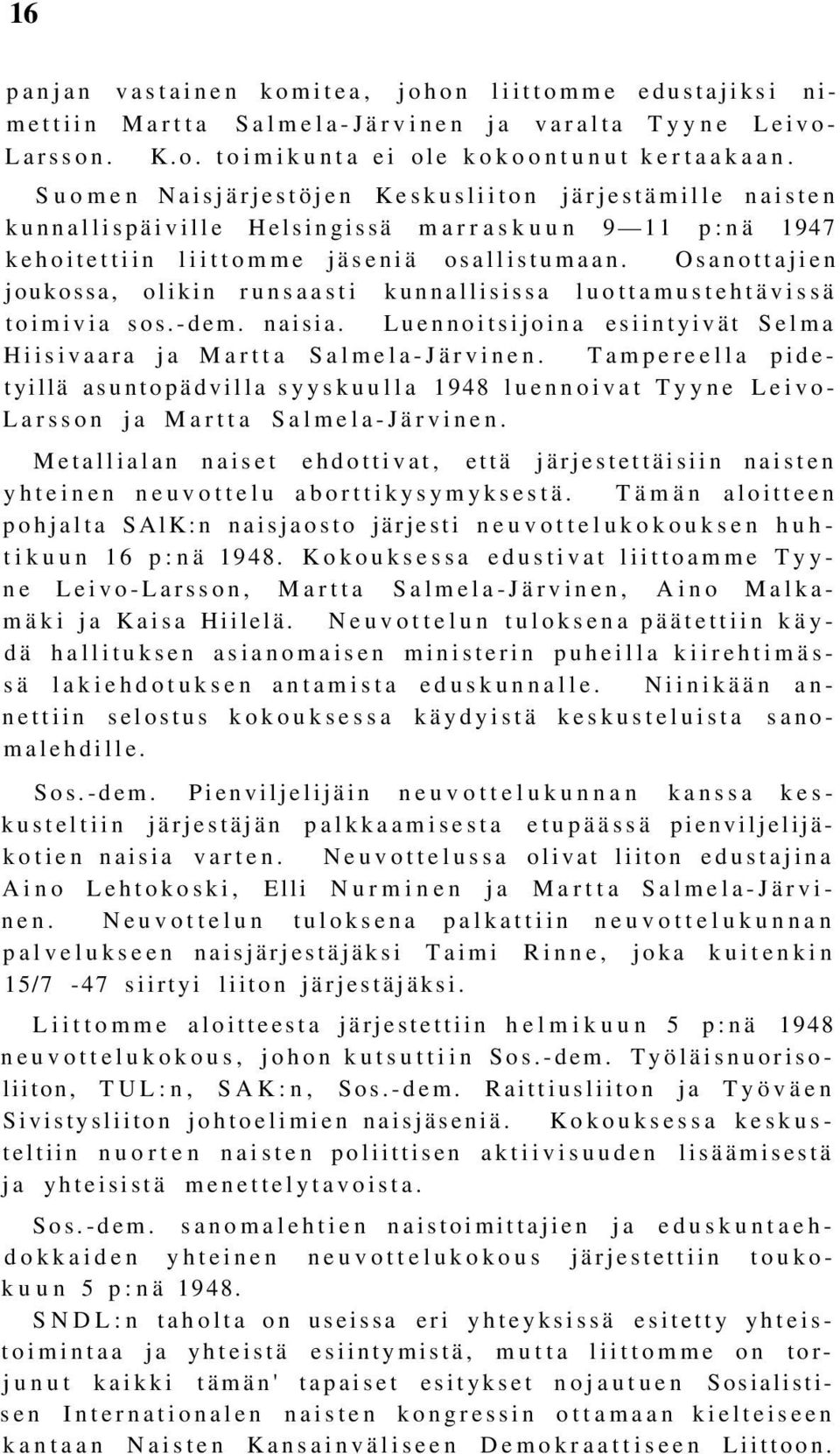 Osanottajien joukossa, olikin runsaasti kunnallisissa luottamustehtävissä toimivia sos.-dem. naisia. Luennoitsijoina esiintyivät Selma Hiisivaara ja Martta Salmela-Järvinen.