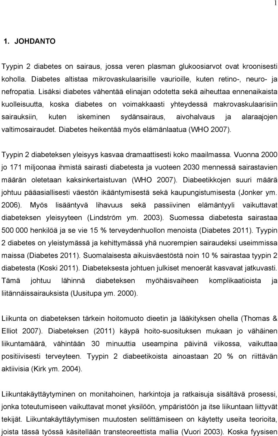 aivohalvaus ja alaraajojen valtimosairaudet. Diabetes heikentää myös elämänlaatua (WHO 2007). Tyypin 2 diabeteksen yleisyys kasvaa dramaattisesti koko maailmassa.