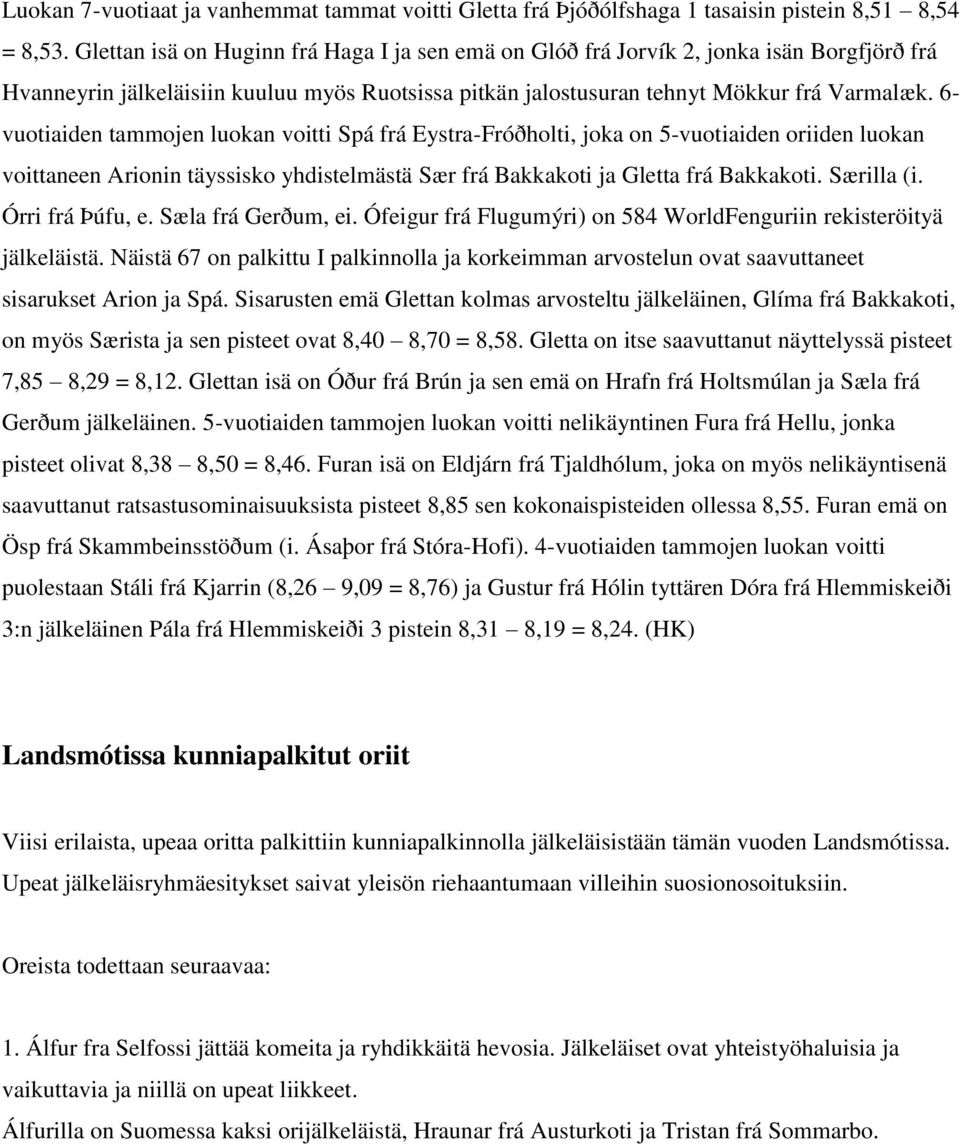6- vuotiaiden tammojen luokan voitti Spá frá Eystra-Fróðholti, joka on 5-vuotiaiden oriiden luokan voittaneen Arionin täyssisko yhdistelmästä Sær frá Bakkakoti ja Gletta frá Bakkakoti. Særilla (i.