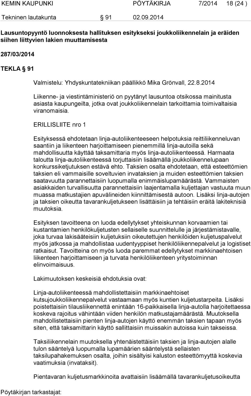 Grönvall, 22.8.2014 Liikenne- ja viestintäministeriö on pyytänyt lausuntoa otsikossa mainitusta asiasta kaupungeilta, jotka ovat joukkoliikennelain tarkoittamia toimivaltaisia viranomaisia.